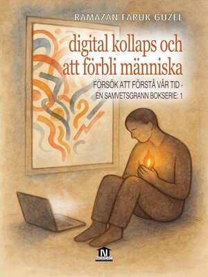 cover image of Digital Kollaps och Att Förbli Människa (Försök att Förstå Vår Tid--En Samvetsgrann Bokserie -1)